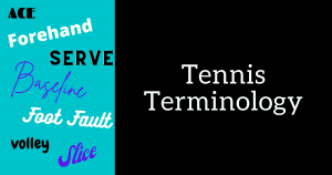 Tennis Terminology Explained – Vocabulary Defined
